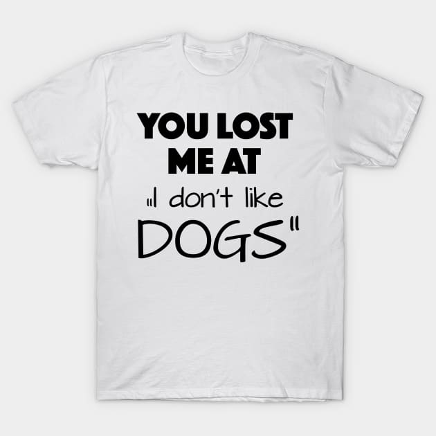 You lost me at "I don't like dogs" T-Shirt by KiaraBlack